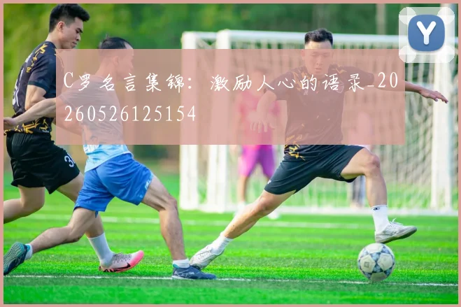C罗名言集锦:激励人心的语录_20260526125154