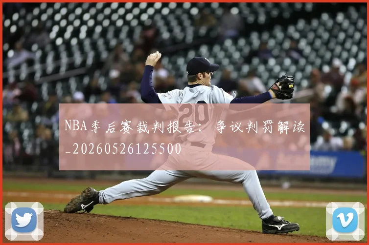 NBA季后赛裁判报告：争议判罚解读_20260526125500
